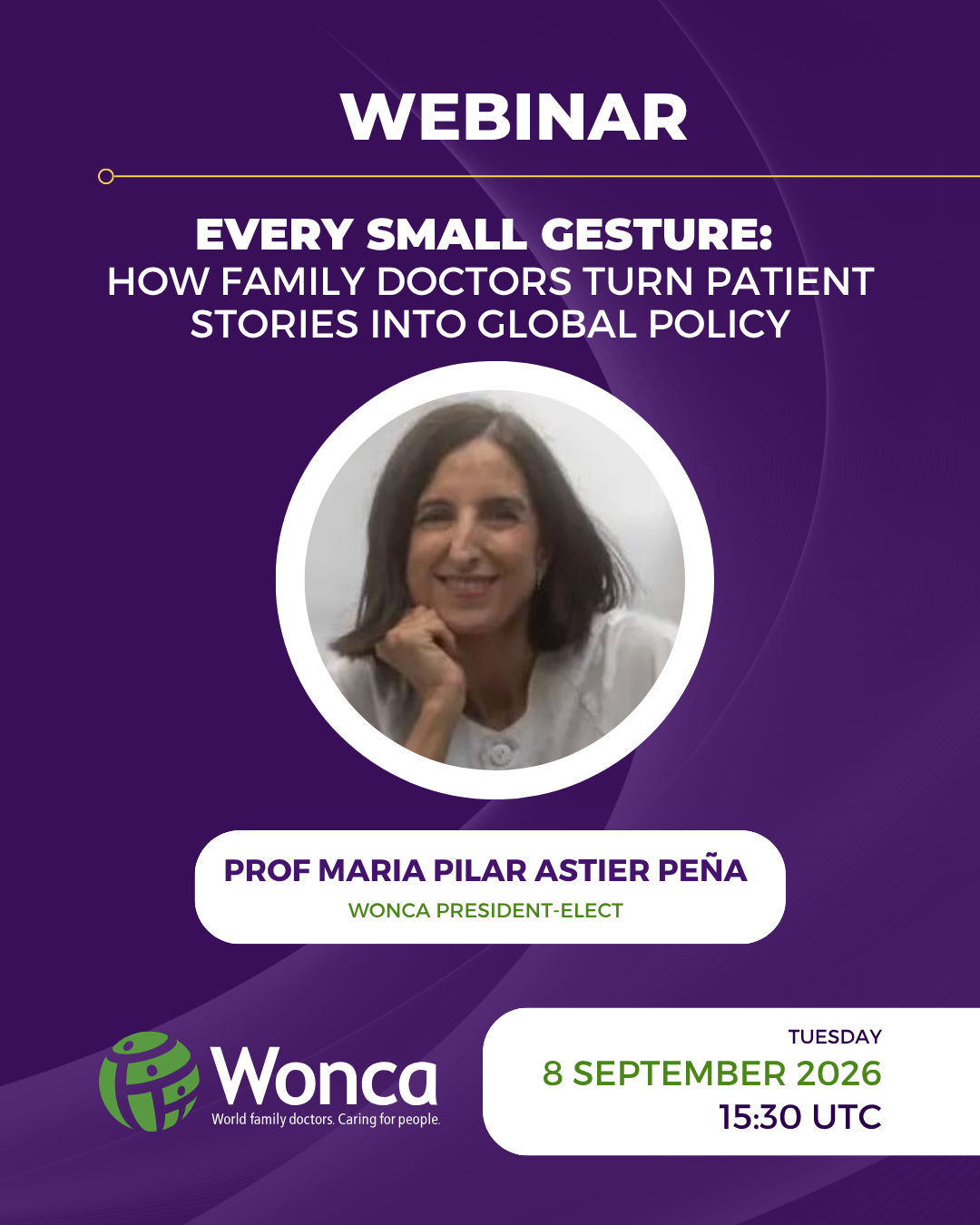 Webinar flyer: Every small gesture, how family doctors turn patient stories into global policy, with WONCA President-Elect Prof Maria Pilar Astier Peña, 8 September 2026